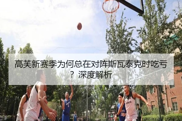 高芙新赛季为何总在对阵斯瓦泰克时吃亏？深度解析